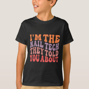 Funny Im Nail Tech, von dem sie dir erzählt haben T-Shirt
