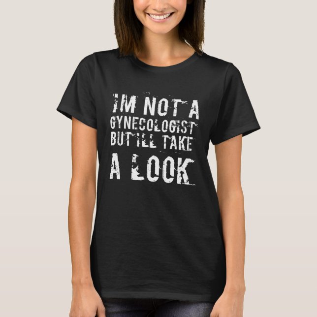 Funny I'm Not A Gynecologist But I'll Take A Look  T-Shirt (Vorderseite)