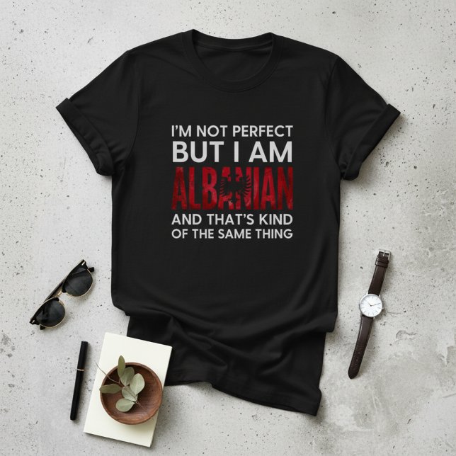 Funny I'm Not Perfect But I Am Albanian T-Shirt (Von Creator hochgeladen)
