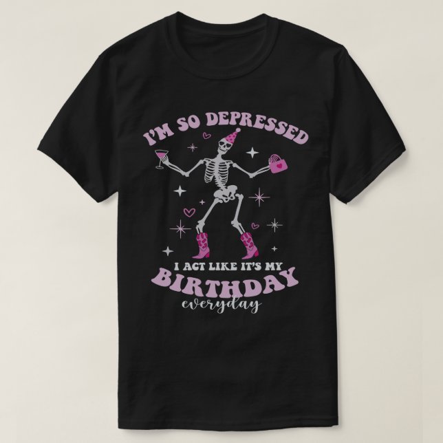 Funny im so deprimiert, dass ich wie sein Geburtst T-Shirt (Design vorne)