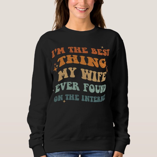 Funny I'm The Best Thing My Wife Ever Found On The Sweatshirt (Vorderseite)