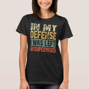 Funny In meiner Verteidigung wurde ich unbeaufsich T-Shirt