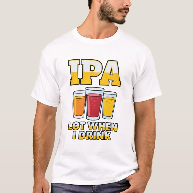 Funny IPA Lot When I Drink, Craft Beer Humor T-Shirt (Vorderseite)