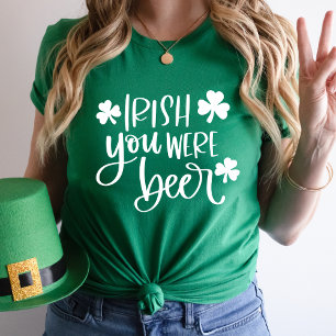 Funny Irish You Were Beer White Typografy T - Shir T-Shirt