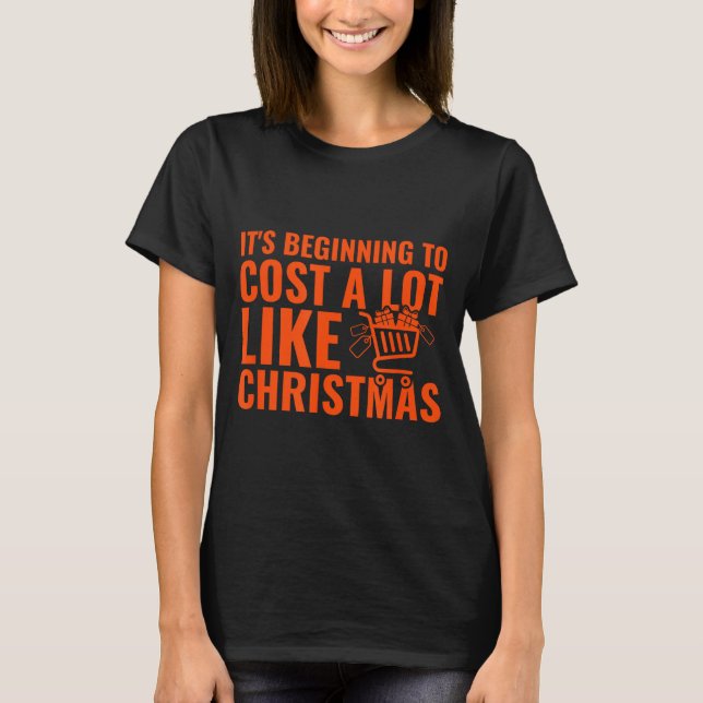 Funny It’s Beginning To Cost A Lot Like Christmas  T-Shirt (Vorderseite)