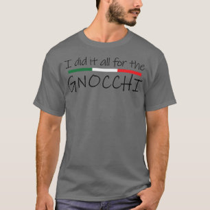 Funny Italian Pasta I done it All for the Gnocchi  T-Shirt