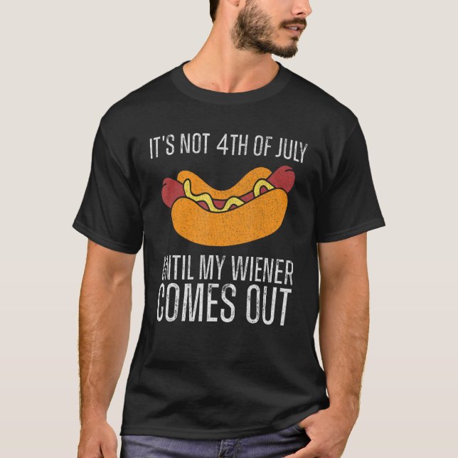 Funny It's Not 4th of July Until My Wiener Comes O T-Shirt (Vorderseite)