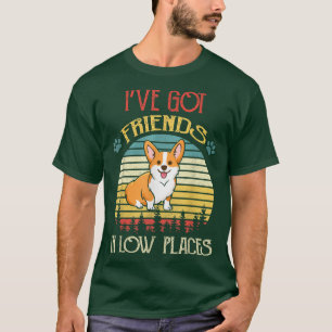 Funny Ive Got Freunde in den unteren Orten Corgi H T-Shirt