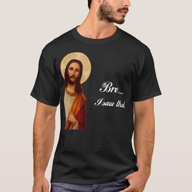 Funny Jesus Christus Bro sah ich, dass Meme für un T-Shirt (Vorderseite)