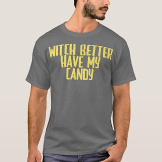 Funny Joke Sarcastic Witch Better Have My Candy716 T-Shirt