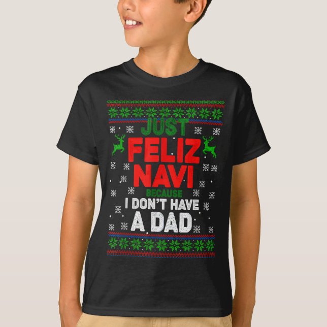 Funny Just Feliz Navi Because I Don’t Have A Dad C T-Shirt (Vorderseite)