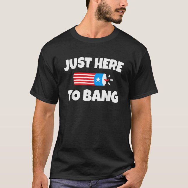 Funny Just Here To Bang 4. Juli Spaß USA Patr T-Shirt (Vorderseite)