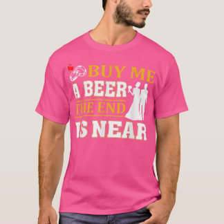 Funny kaufen Sie mir ein Bier das Ende ist nah für T-Shirt