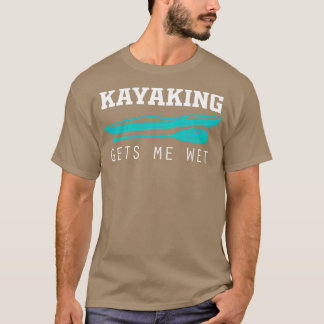 Funny Kayaking Gets Me Wet Rafting American Paddli T-Shirt