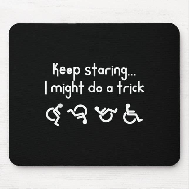 Funny Keep Staring I Might Do A Trick Wheelchair  Mousepad (Vorne)