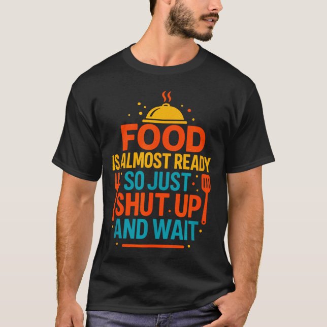 Funny Kitchen Cooking Quote Food Is Almost Ready  T-Shirt (Vorderseite)