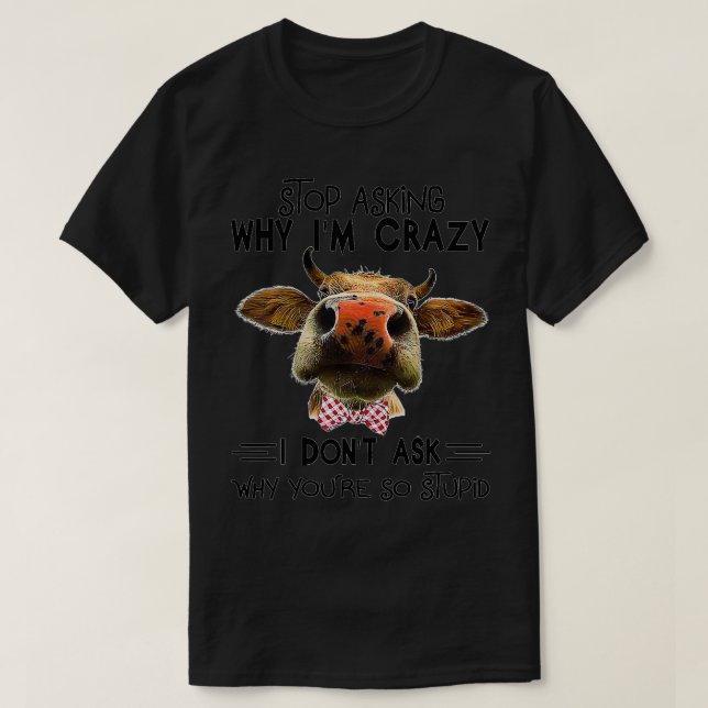 Funny Kuh Bauer Frage auf, warum ich verrückt bin T-Shirt (Design vorne)