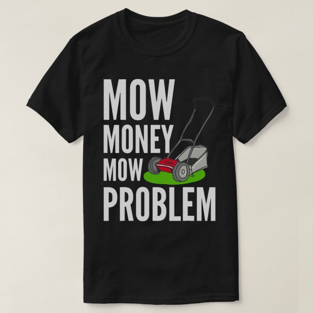 Funny Lawn Mow Mow Money Mow Problem Yard Work T T-Shirt (Design vorne)
