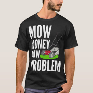 Funny Lawn Mow Mow Money Mow Problem Yard Work T T-Shirt