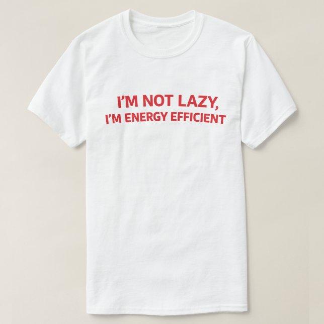 Funny Lazy Quote "I'm Not Lazy I'm Energy Efficien T-Shirt (Design vorne)