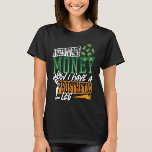 Funny Leg Prothese hatte früher viel Geld T-Shirt