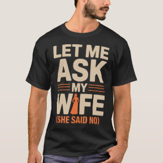 Funny Let Me Ask My Wife She Said No Retro Cute Hu T-Shirt