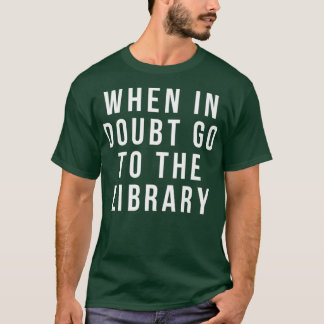 funny librarian apparel when in doubt go to the T-Shirt