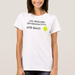 Funny Life erfordert Entschlossenheit und Bälle Te T-Shirt<br><div class="desc">Moderner und trendiger T - Shirt mit einem lustigen,  inspirierenden Zitat für Tennisspieler und Sportfreunde und Entschlossenheiten: "Das Leben erfordert Entschlossenheit. Und Bälle." (© Mira) und eine Abbildung eines Tennisballs. Sie können den humorvollen Slogan oben in "Leben erfordert Entschlossenheit. Und ein Ball." (auch © Mira),  wenn Sie möchten.</div>