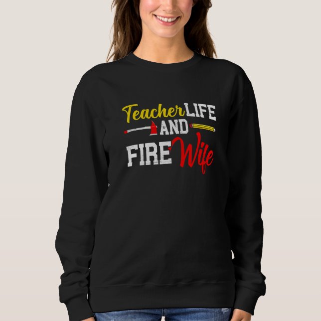 Funny Life Fire Wife Teacher And Firefighter Wife  Sweatshirt (Vorderseite)