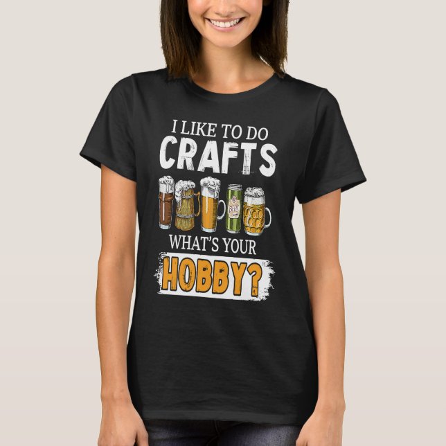 Funny Like To Do Crafts Whats Your Hobby Beer Brew T-Shirt (Vorderseite)