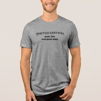 Funny Limited Edition Sarcastic Quote T-Shirt Tri-Blend Shirt