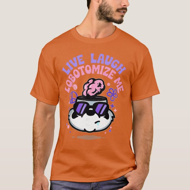 Funny Live Laugh Lobotomize Me Meme Lobotomy Humor T-Shirt (Vorderseite)