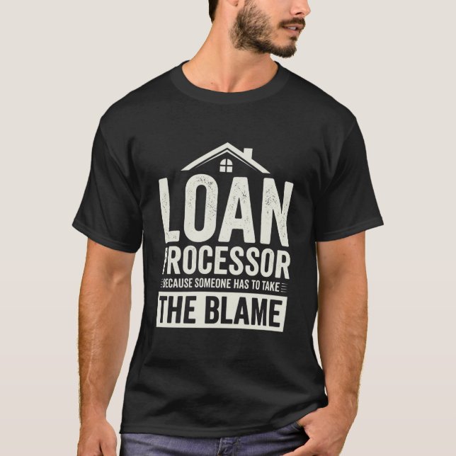 Funny Loan Processor Because Someone Has To Take T-Shirt (Vorderseite)