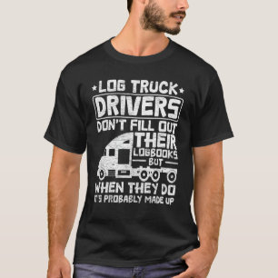 Funny Log Truck Driver Log Truck Log Truck Log Tru T-Shirt