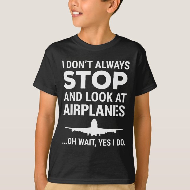 Funny Lot I Don't Always Stop And Look At Airplane T-Shirt (Vorderseite)
