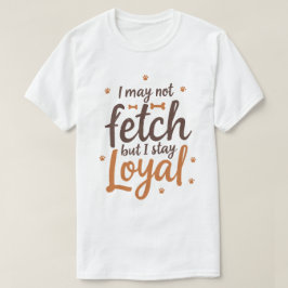 Funny Loyal Dog Quote Saying Cute Canine Art T-Shirt