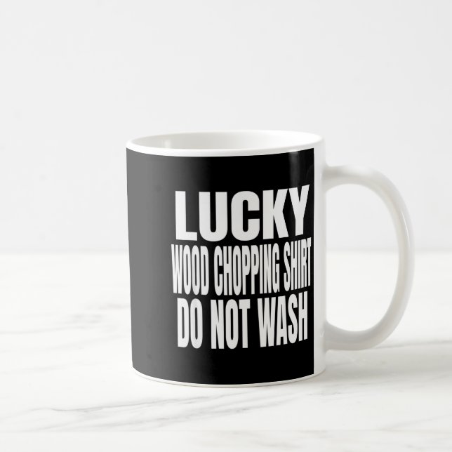 Funny Lucky Wood Chopng Shirt Do Not Wash Quote  Kaffeetasse (Rechts)