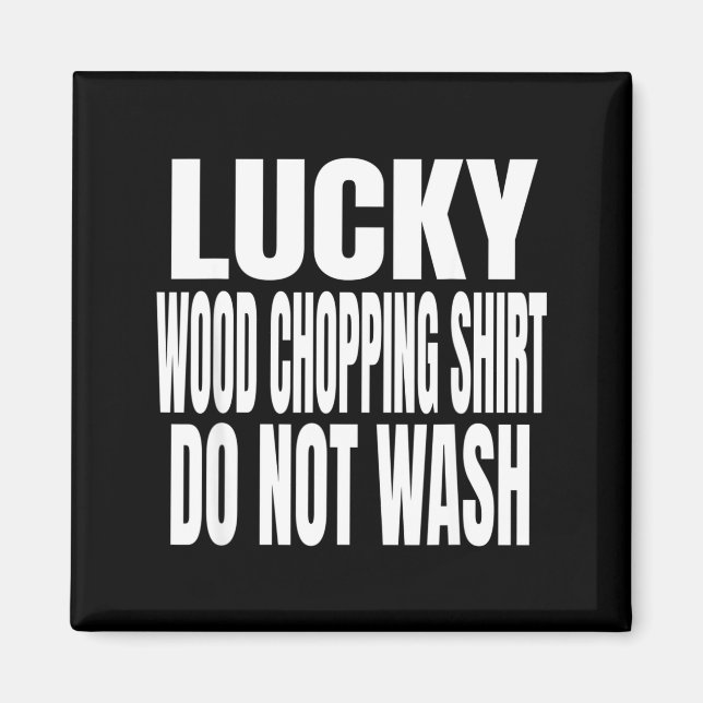 Funny Lucky Wood Chopng Shirt Do Not Wash Quote  Magnet (Vorne)