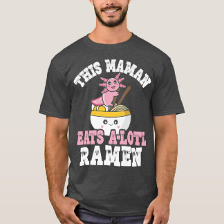 Funny Mama Ramen Axolotl Pun This Mama Eats A Lo T-Shirt