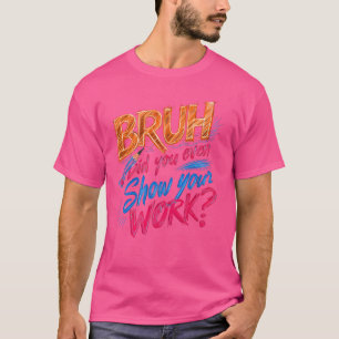 Funny Mathe Teacher, Bruh, hast du sogar deine Wo  T-Shirt