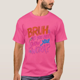 Funny Mathe Teacher, Bruh, hast du sogar deine Wo  T-Shirt
