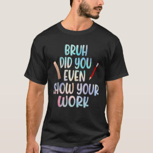 Funny Mathe Teacher Bruh hat dir sogar deine Arbei T-Shirt