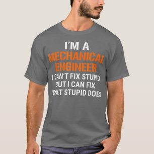 Funny Mechanical Engineer I Cant Fi Stupid T-Shirt