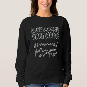 Funny Medical Handwriting A Wise Doctor Onc Sweatshirt