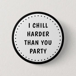 Funny Meme I Chill Harder Than You Party Button