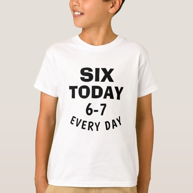 Funny Meme Six Today 6-7 Every Day Birthday Kid's  T-Shirt (Vorderseite)