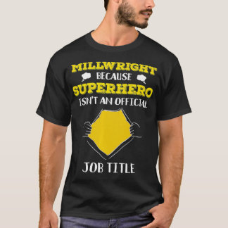 Funny Millwright Because Superhero Isnt A Job Titl T-Shirt