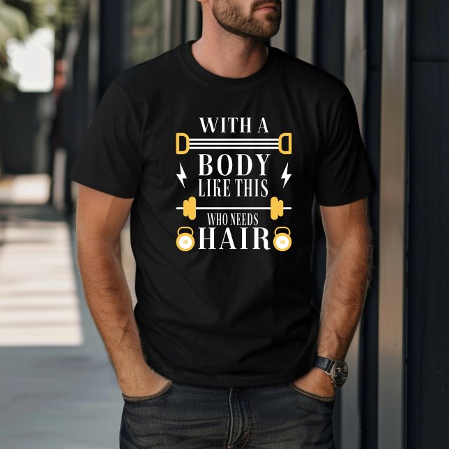 Funny mit einem Körper wie diesem, der Haare brauc T-Shirt (Von Creator hochgeladen)