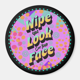 Funny Mom Sayings Wipe That Look Off Your Face Magnet
