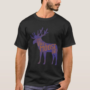 Funny Moose Lover Zitat Coolen Wald Tier Pub Gi T-Shirt